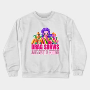 Drag Shows Are Not A Crime Crewneck Sweatshirt